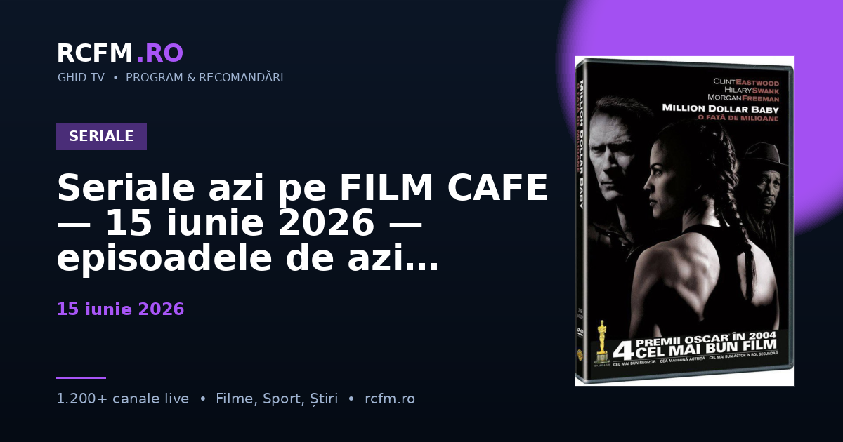 Seriale azi pe FILM CAFE — 15 iunie 2026 — episoadele de azi