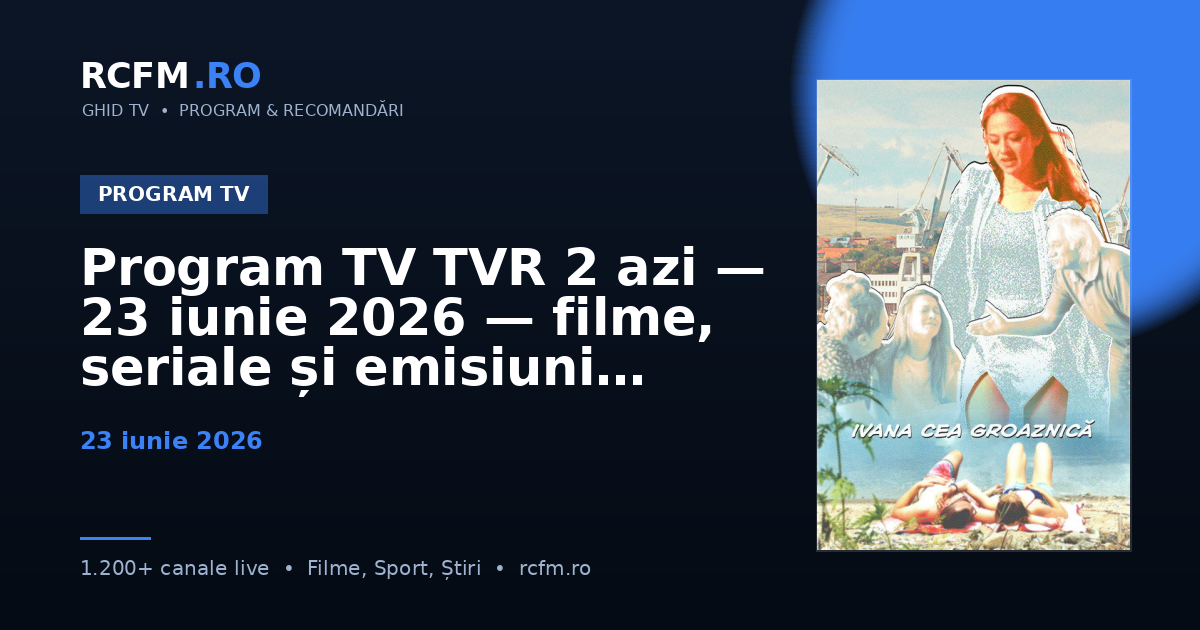 Program TV TVR 2 azi — 23 iunie 2026 — filme, seriale și emisiuni