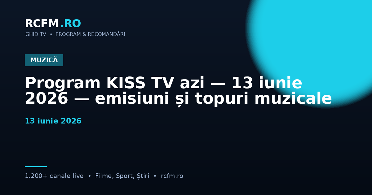 Program KISS TV azi — 13 iunie 2026 — emisiuni și topuri muzicale