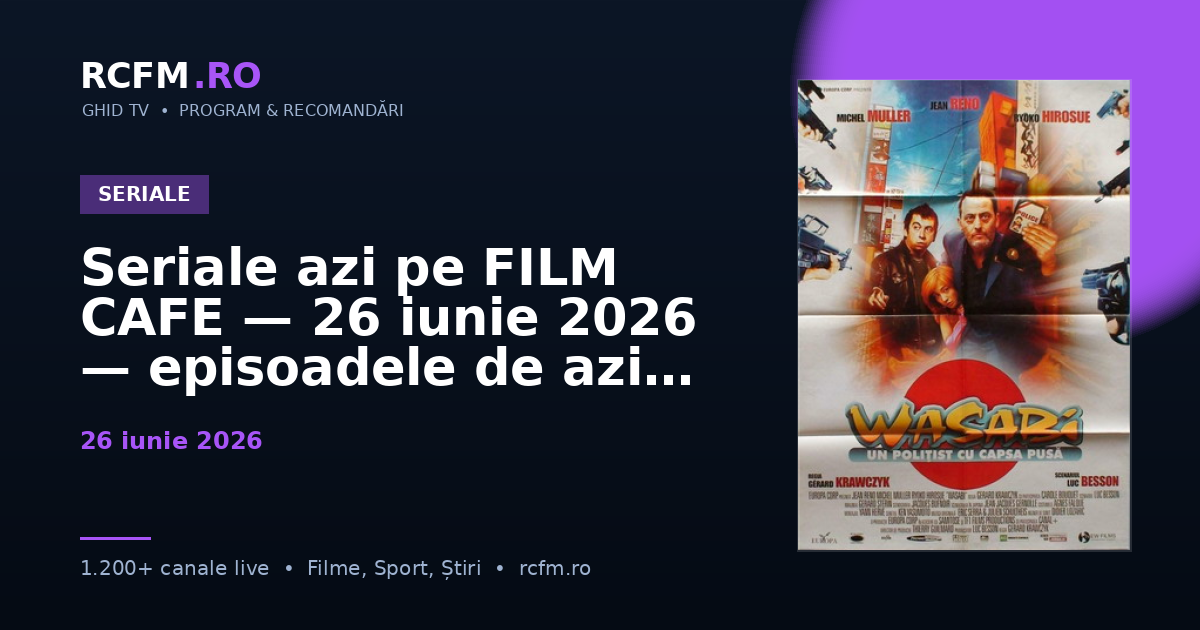 Seriale azi pe FILM CAFE — 26 iunie 2026 — episoadele de azi