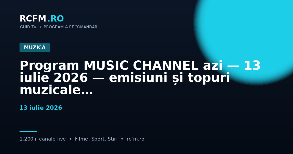 Program MUSIC CHANNEL azi, 13 iulie 2026 — emisiuni și topuri muzicale