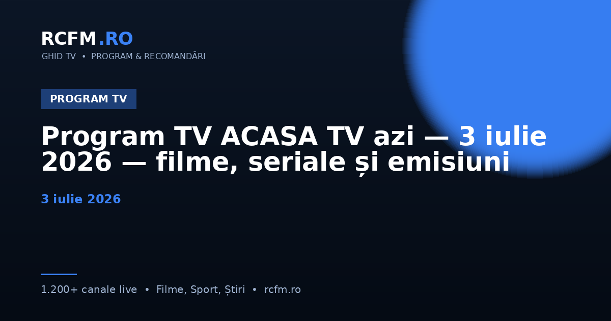Program TV ACASA TV azi — 3 iulie 2026 — filme, seriale și emisiuni