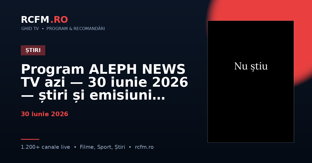 Program ALEPH NEWS TV azi — 30 iunie 2026 — știri și emisiuni