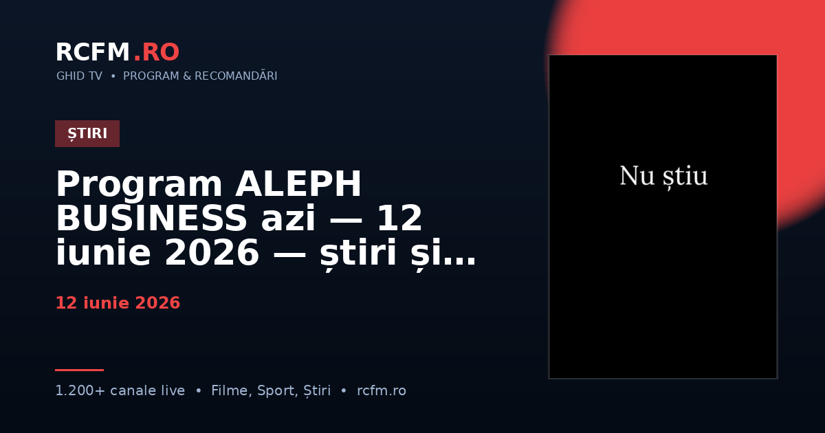 Program ALEPH BUSINESS azi — 12 iunie 2026 — știri și emisiuni