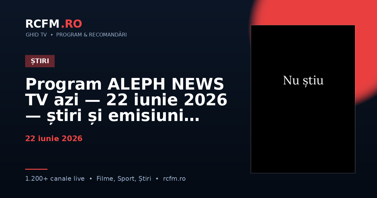 Program ALEPH NEWS TV azi — 22 iunie 2026 — știri și emisiuni