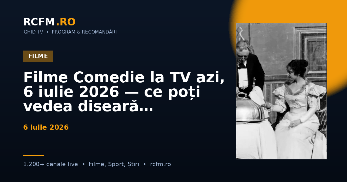 Filme Comedie la TV azi, 6 iulie 2026 — ce poți vedea diseară