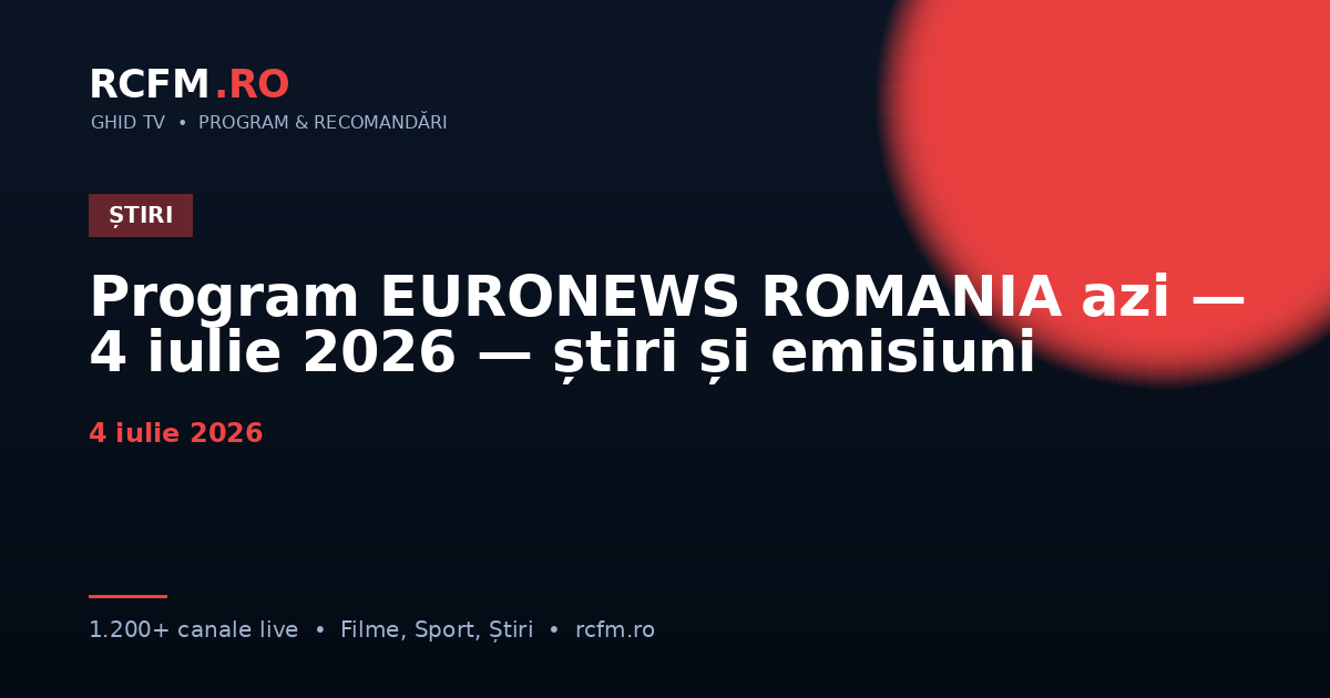 Program EURONEWS ROMANIA azi — 4 iulie 2026 — știri și emisiuni