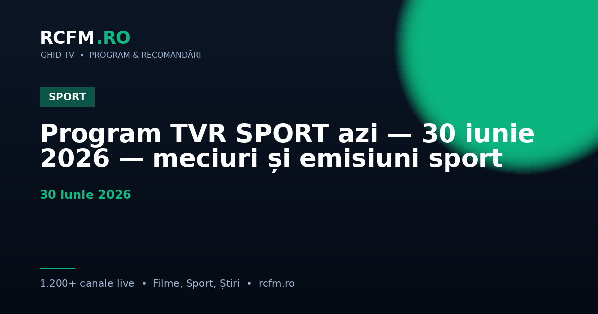 Program TVR SPORT azi — 30 iunie 2026 — meciuri și emisiuni sport