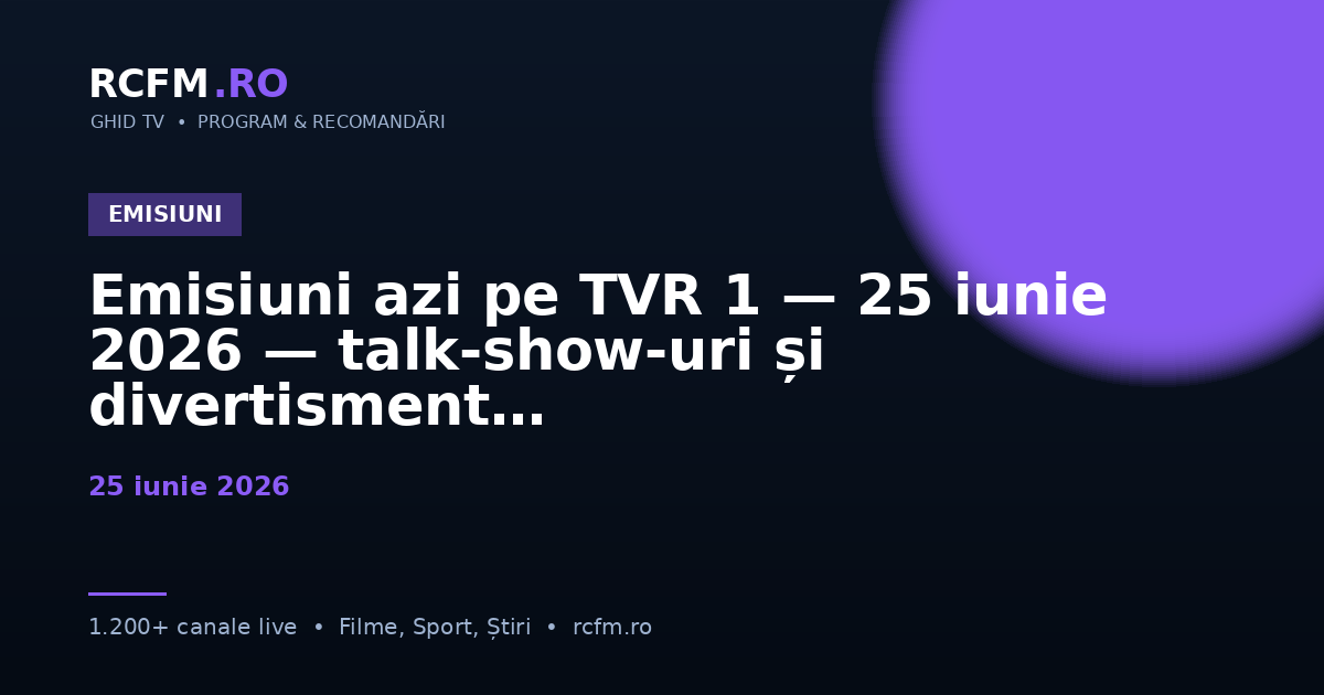 Emisiuni azi pe TVR 1 — 25 iunie 2026 — talk-show-uri și divertisment