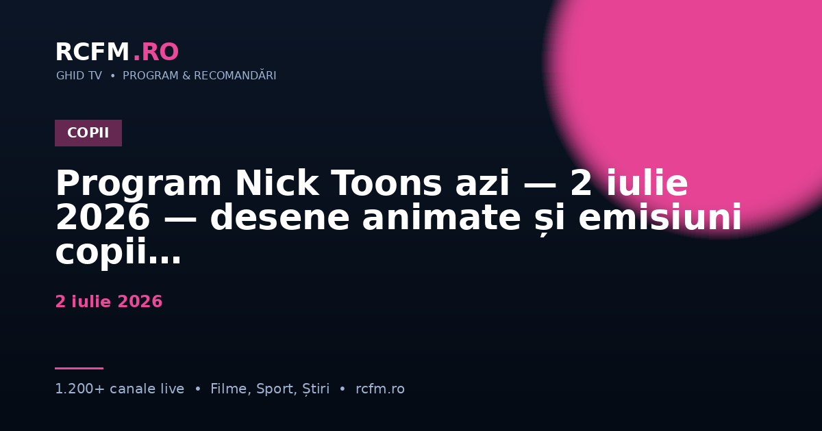 Program Nick Toons azi — 2 iulie 2026 — desene animate și emisiuni copii