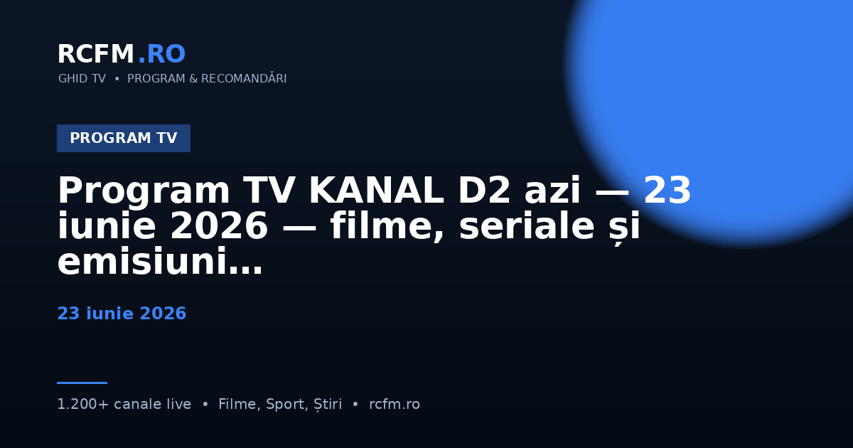 Program TV KANAL D2 azi — 23 iunie 2026 — filme, seriale și emisiuni