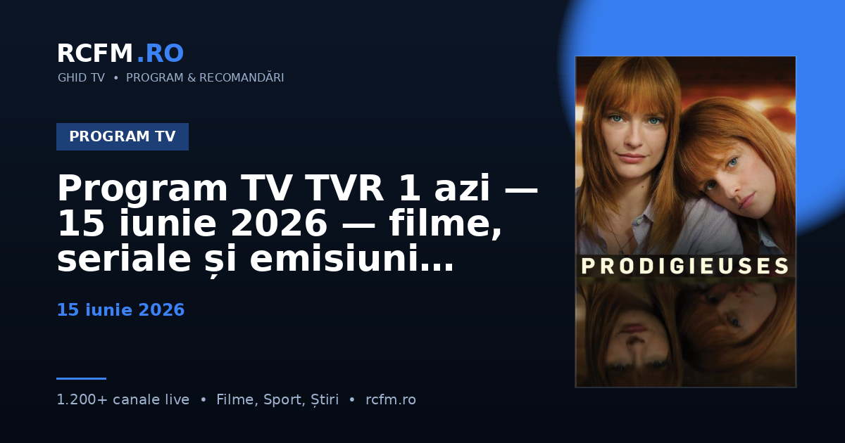 Program TV TVR 1 azi — 15 iunie 2026 — filme, seriale și emisiuni