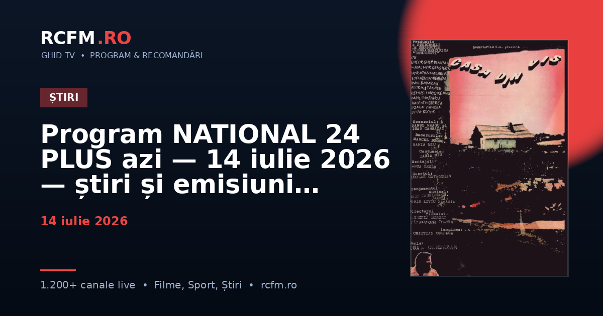 Program NATIONAL 24 PLUS azi, 14 iulie 2026 — știri și emisiuni