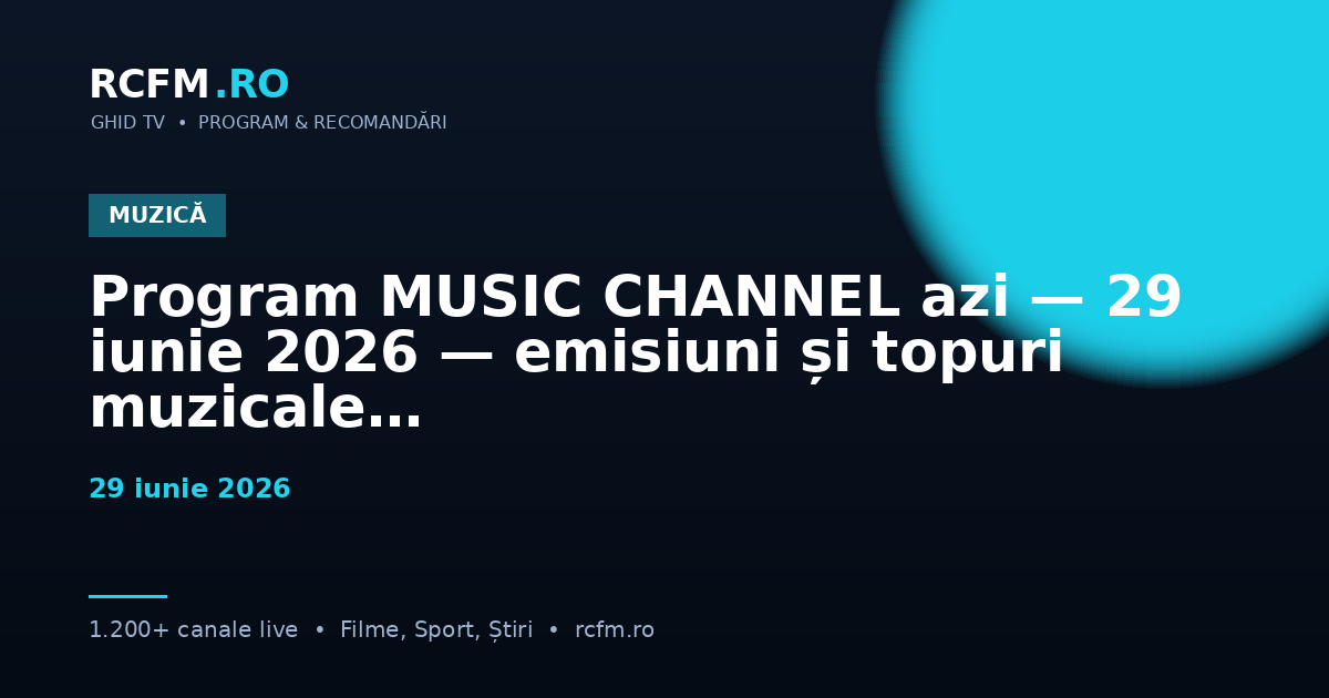 Program MUSIC CHANNEL azi — 29 iunie 2026 — emisiuni și topuri muzicale