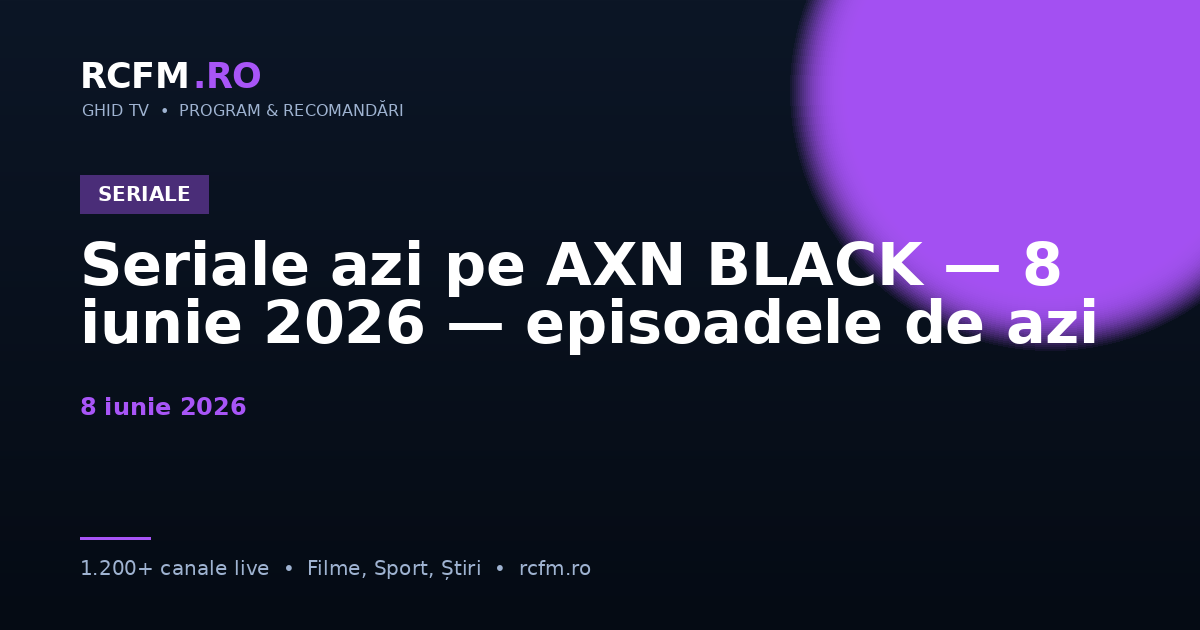 Seriale azi pe AXN BLACK — 8 iunie 2026 — episoadele de azi