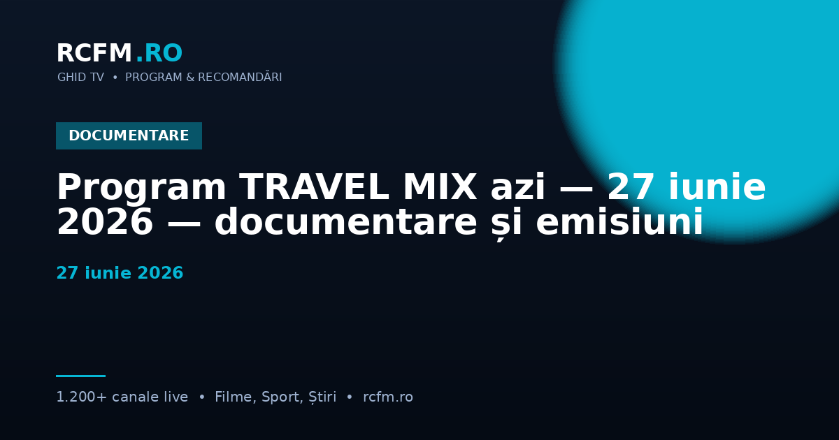Program TRAVEL MIX azi — 27 iunie 2026 — documentare și emisiuni