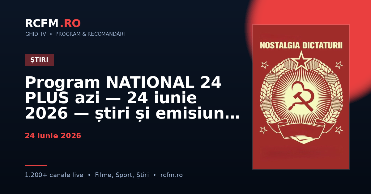 Program NATIONAL 24 PLUS azi — 24 iunie 2026 — știri și emisiuni
