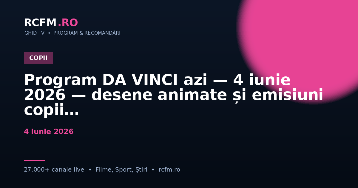 Program DA VINCI azi — 4 iunie 2026 — desene animate și emisiuni copii