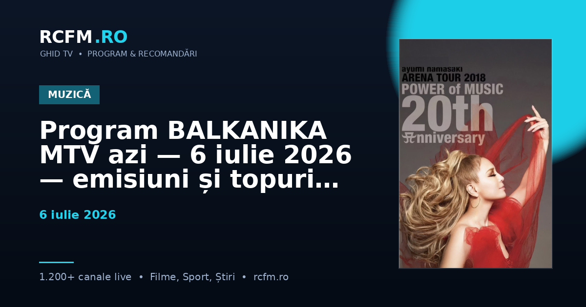 Program BALKANIKA MTV azi — 6 iulie 2026 — emisiuni și topuri muzicale