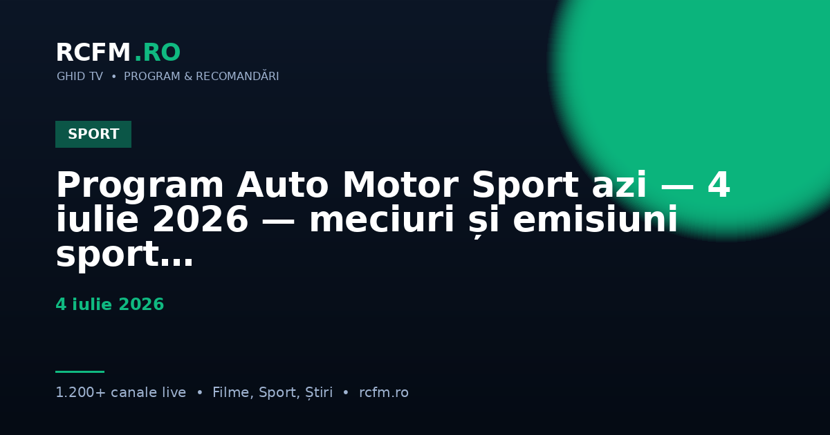 Program Auto Motor Sport azi — 4 iulie 2026 — meciuri și emisiuni sport
