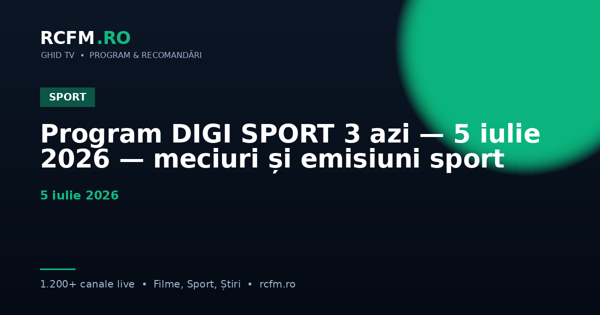 Program DIGI SPORT 3 azi — 5 iulie 2026 — meciuri și emisiuni sport