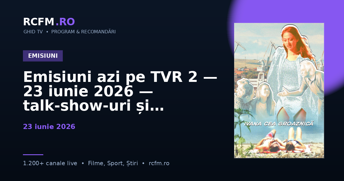 Emisiuni azi pe TVR 2 — 23 iunie 2026 — talk-show-uri și divertisment