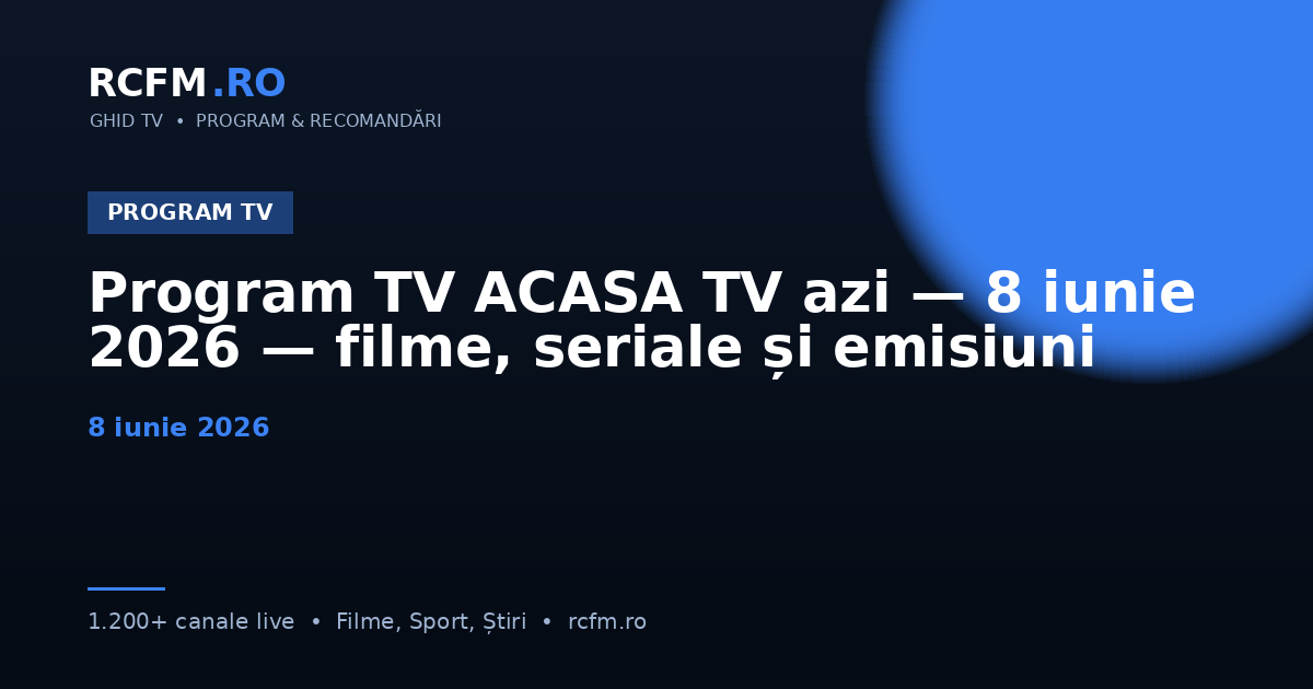 Program TV ACASA TV azi — 8 iunie 2026 — filme, seriale și emisiuni
