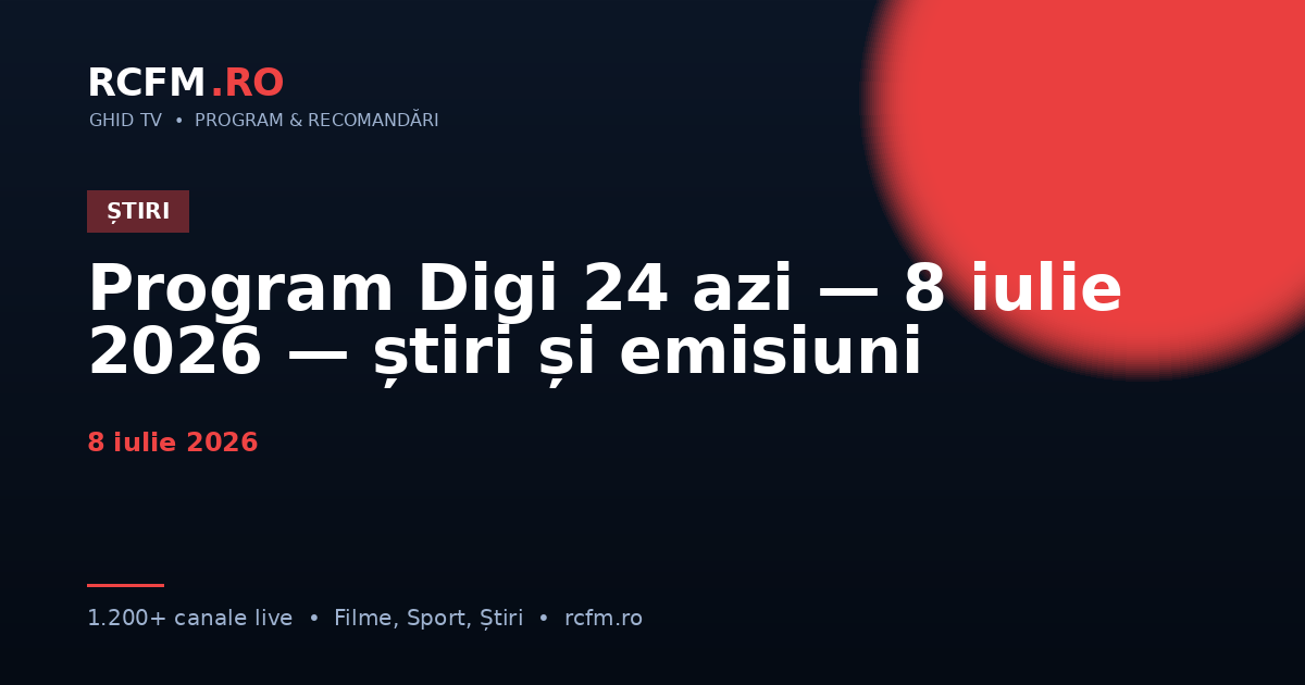 Program Digi 24 azi — 8 iulie 2026 — știri și emisiuni