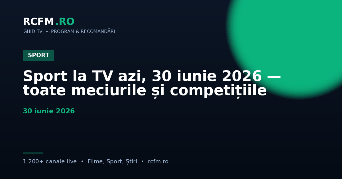 Sport la TV azi, 30 iunie 2026 — toate meciurile și competițiile