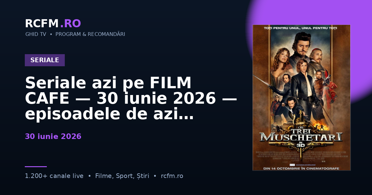 Seriale azi pe FILM CAFE — 30 iunie 2026 — episoadele de azi
