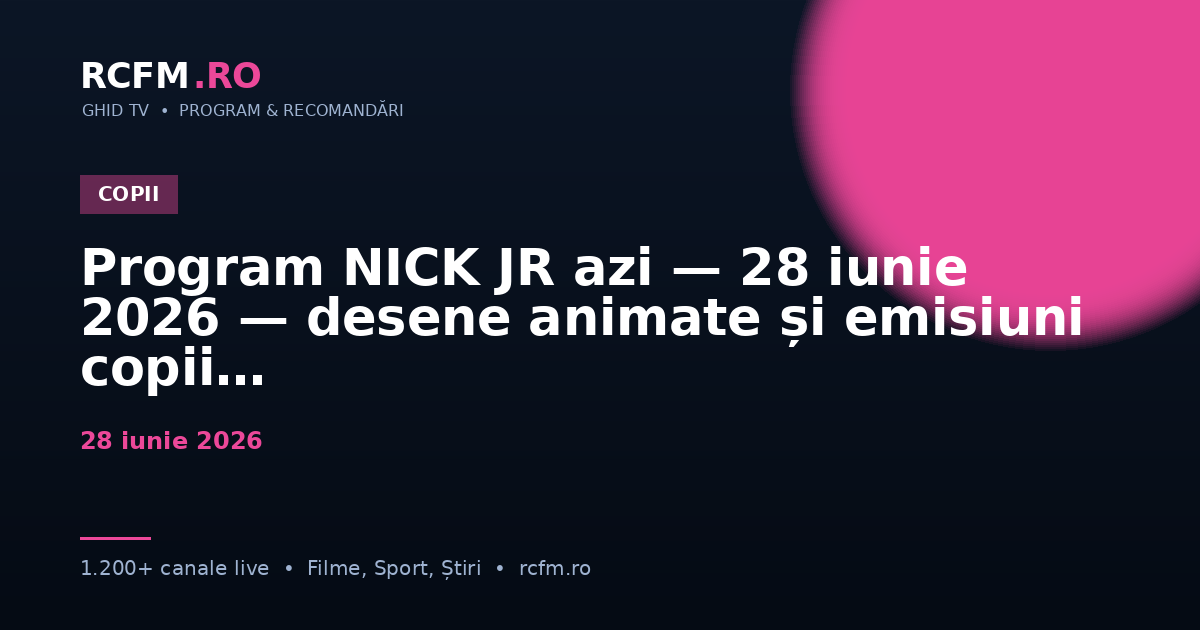 Program NICK JR azi — 28 iunie 2026 — desene animate și emisiuni copii