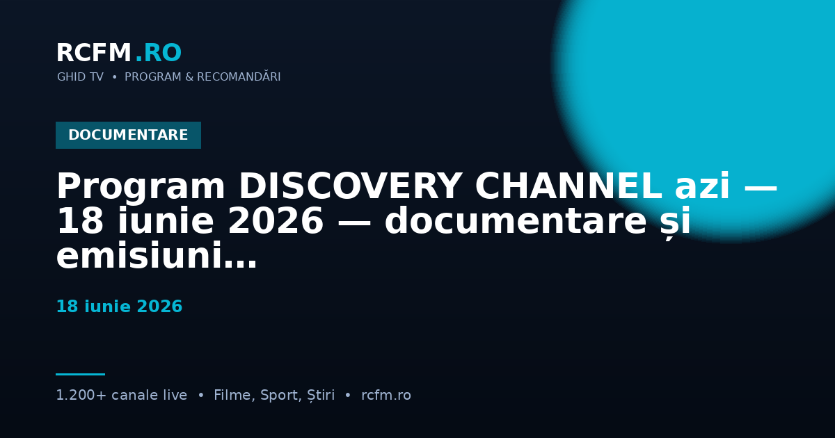 Program DISCOVERY CHANNEL azi — 18 iunie 2026 — documentare și emisiuni
