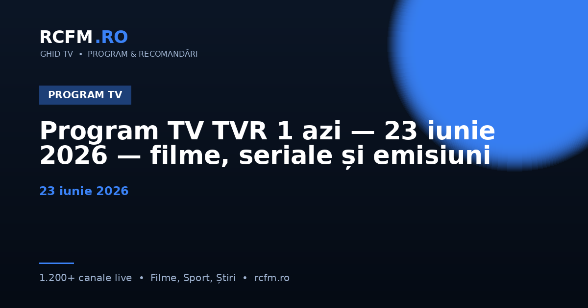 Program TV TVR 1 azi — 23 iunie 2026 — filme, seriale și emisiuni