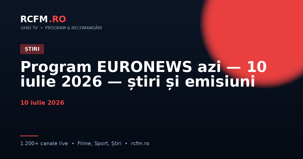 Program EURONEWS azi, 10 iulie 2026 — știri și emisiuni