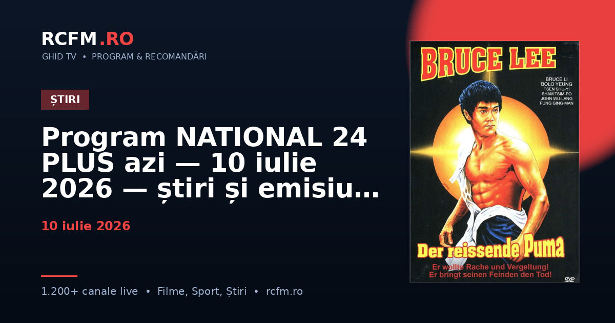 Program NATIONAL 24 PLUS azi, 10 iulie 2026 — știri și emisiuni