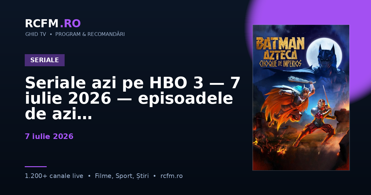 Seriale azi pe HBO 3 — 7 iulie 2026 — episoadele de azi