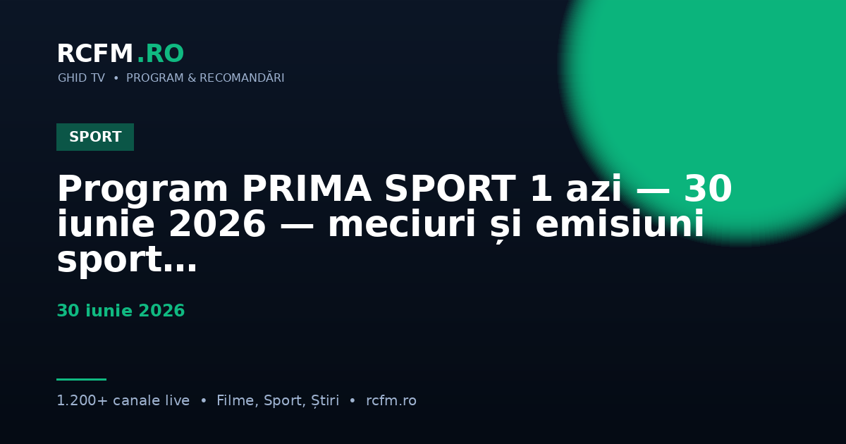 Program PRIMA SPORT 1 azi — 30 iunie 2026 — meciuri și emisiuni sport