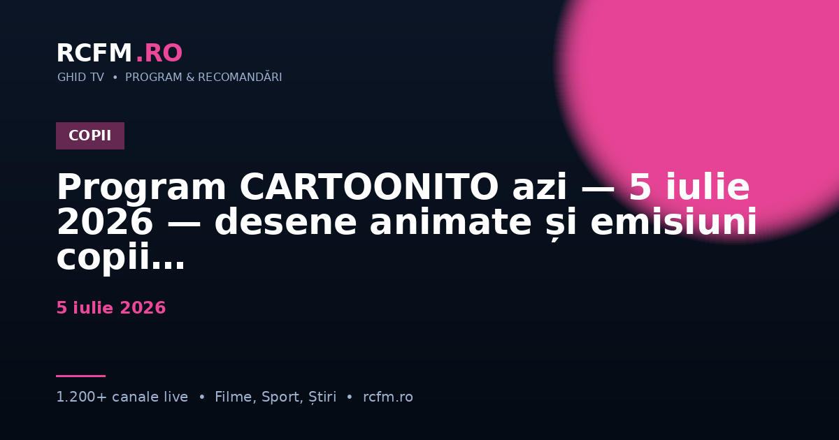 Program CARTOONITO azi — 5 iulie 2026 — desene animate și emisiuni copii
