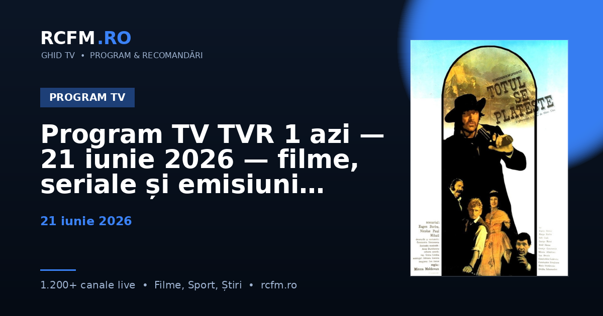Program TV TVR 1 azi — 21 iunie 2026 — filme, seriale și emisiuni