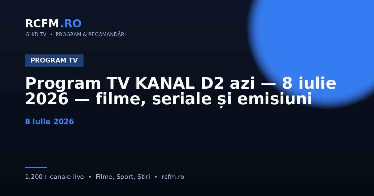 Program TV KANAL D2 azi — 8 iulie 2026 — filme, seriale și emisiuni