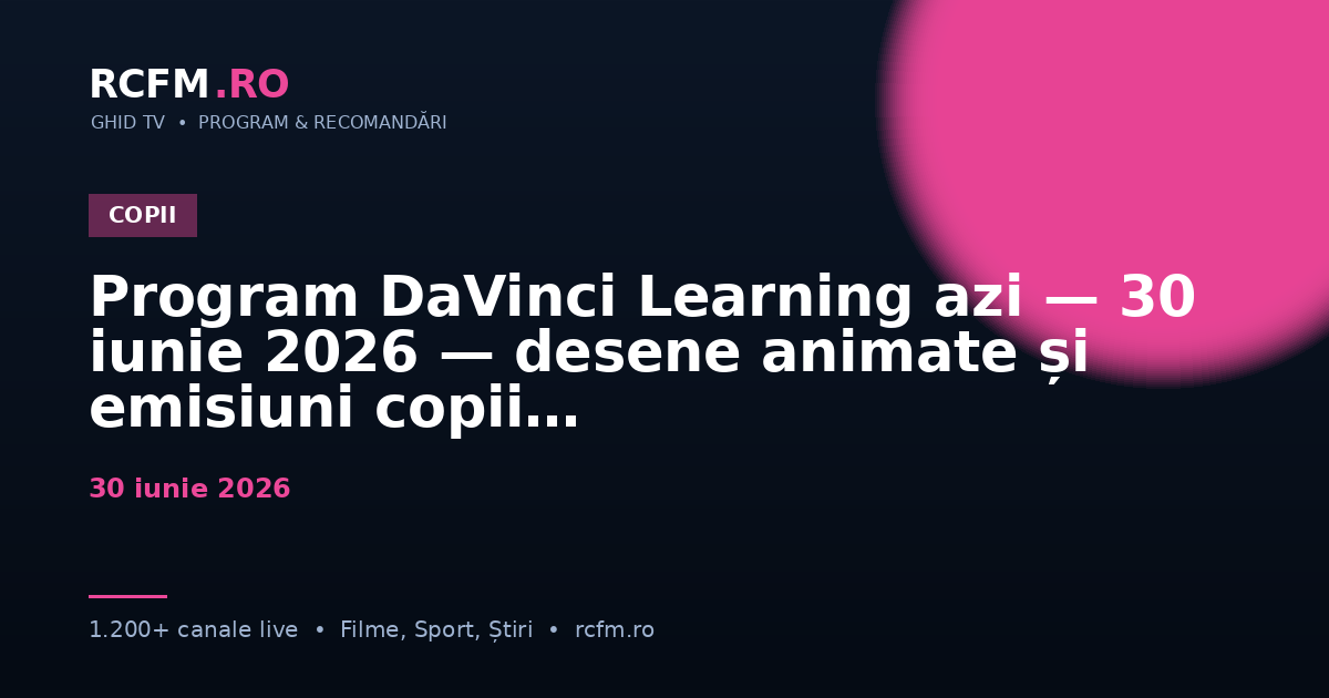 Program DaVinci Learning azi — 30 iunie 2026 — desene animate și emisiuni copii