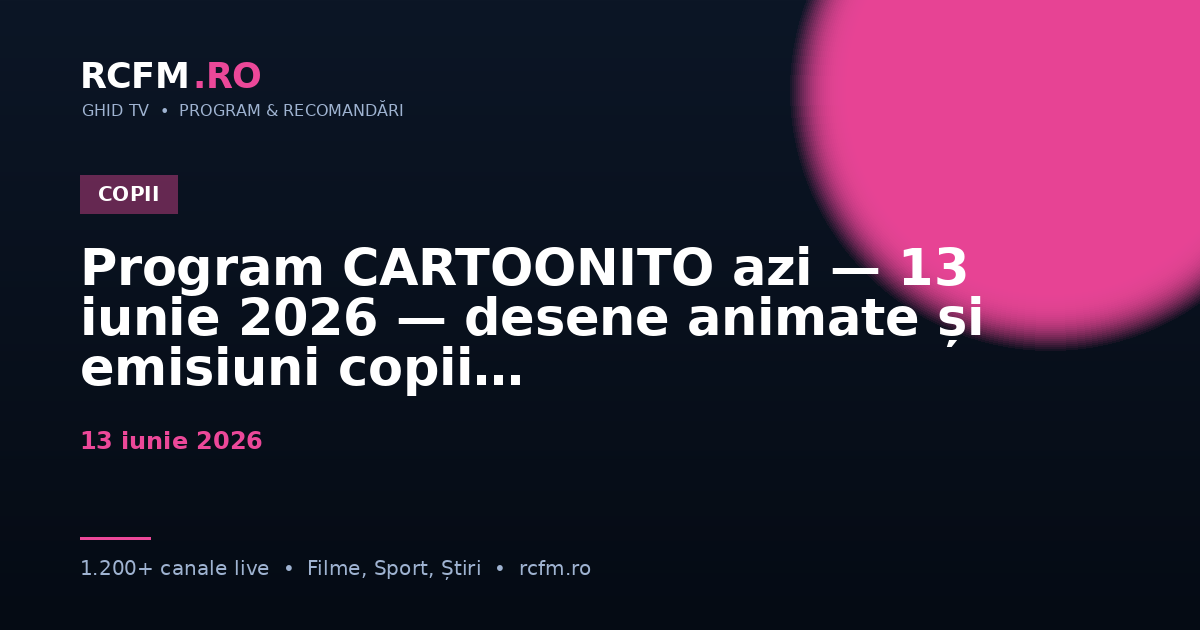 Program CARTOONITO azi — 13 iunie 2026 — desene animate și emisiuni copii