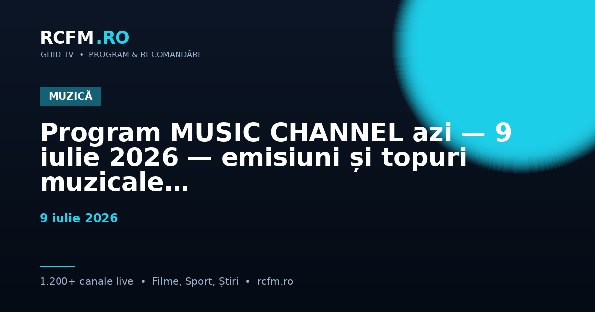 Program MUSIC CHANNEL azi, 9 iulie 2026 — emisiuni și topuri muzicale