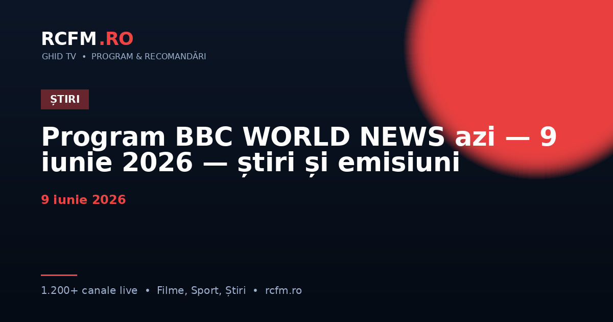 Program BBC WORLD NEWS azi — 9 iunie 2026 — știri și emisiuni