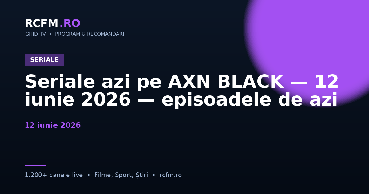 Seriale azi pe AXN BLACK — 12 iunie 2026 — episoadele de azi