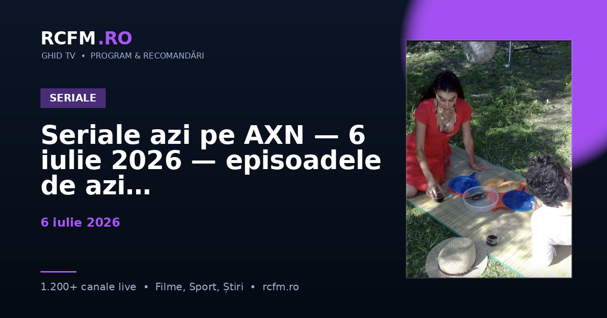 Seriale azi pe AXN — 6 iulie 2026 — episoadele de azi