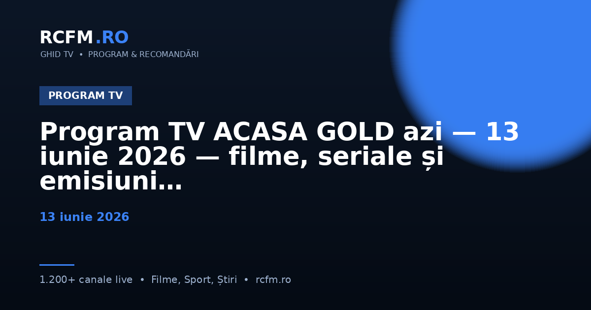 Program TV ACASA GOLD azi — 13 iunie 2026 — filme, seriale și emisiuni
