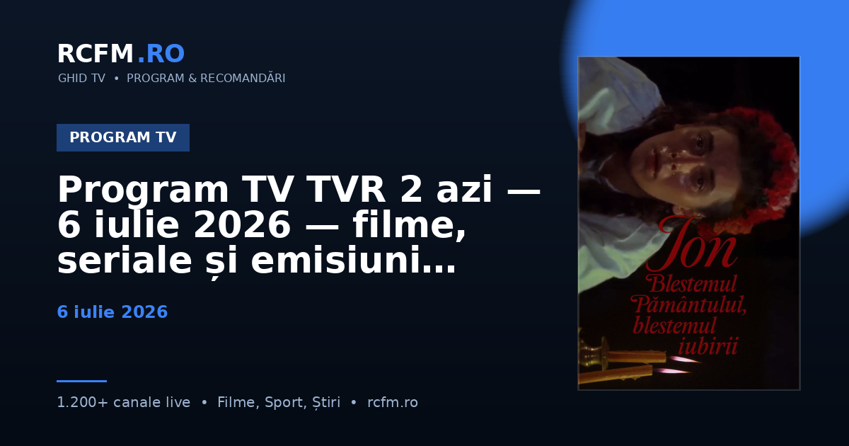 Program TV TVR 2 azi — 6 iulie 2026 — filme, seriale și emisiuni