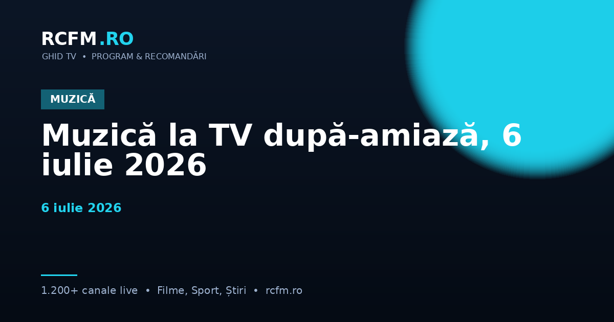 Muzică la TV după-amiază, 6 iulie 2026