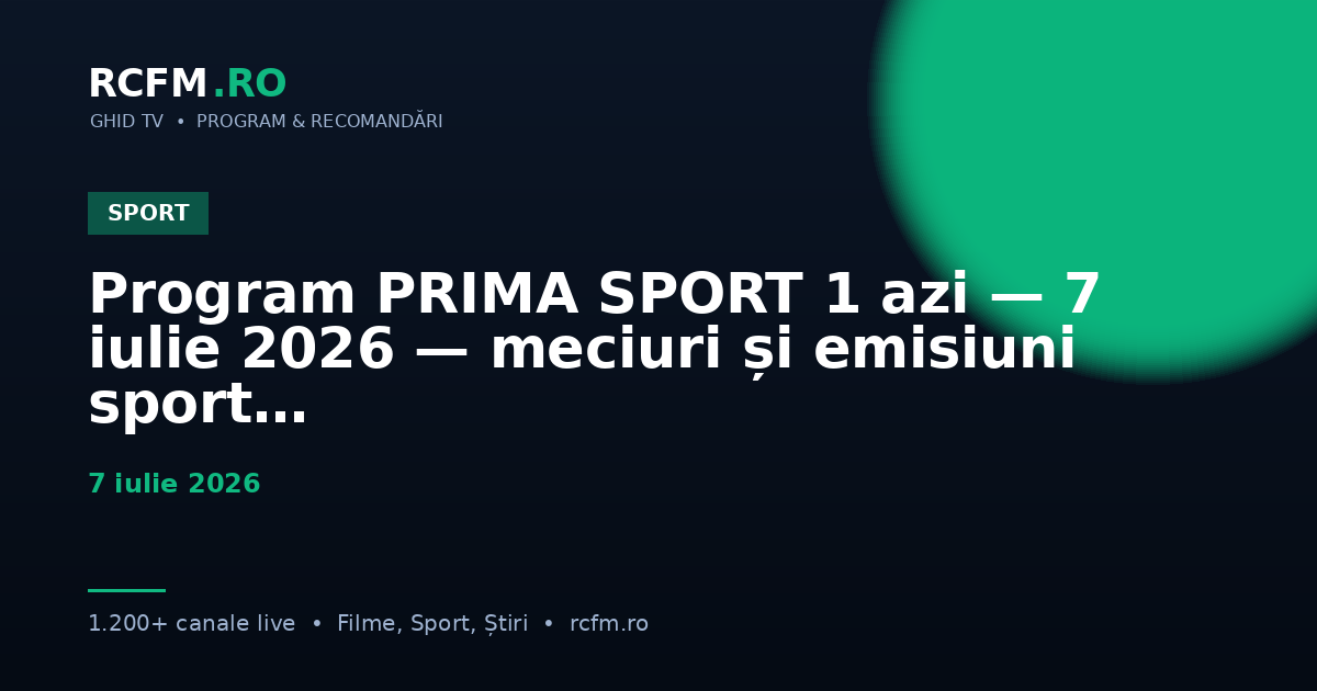 Program PRIMA SPORT 1 azi — 7 iulie 2026 — meciuri și emisiuni sport